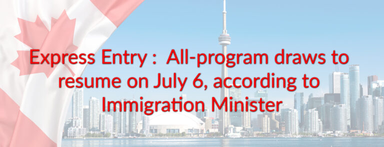 Express Entry all-program draws to resume on July 6, according to Immigration Minister.