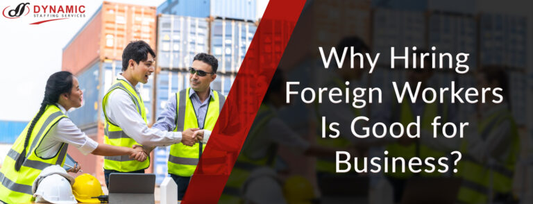 Why Hiring Foreign Workers Is Good for Business?