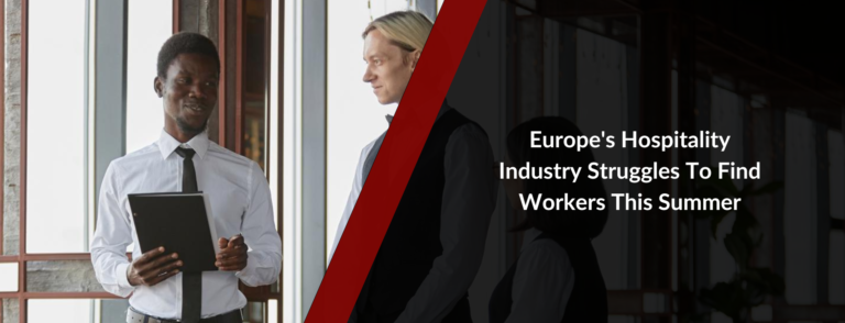 Europe’s Hospitality Industry Struggles To Find Workers This Summer