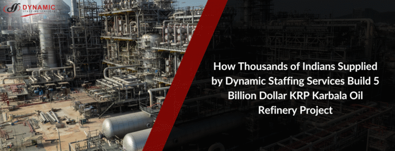 How Thousands of Indians Supplied by Dynamic Staffing Services Build 5 Billion Dollar KRP Karbala Oil Refinery Project