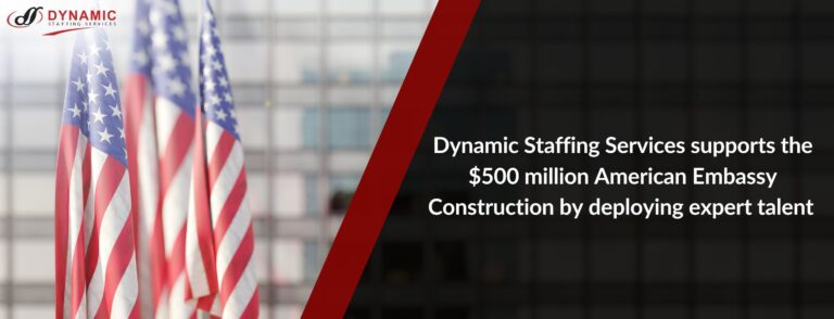 Dynamic Staffing Services supports the $500 million American Embassy Construction by deploying expert talent.