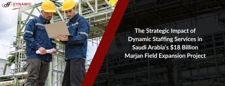 The Strategic Impact of Dynamic Staffing Services in Saudi Arabia’s $18 Billion Marjan Field Expansion Project