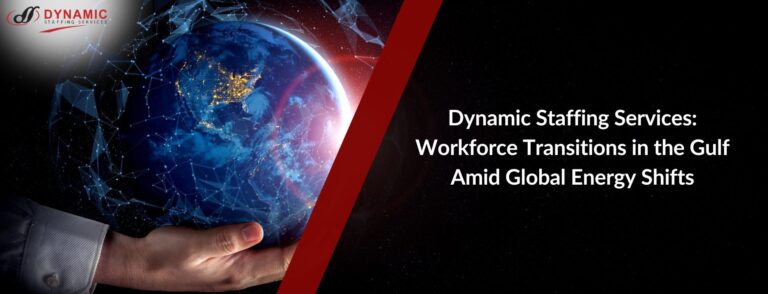 Dynamic Staffing Services: Workforce Transitions in the Gulf Amid Global Energy Shifts