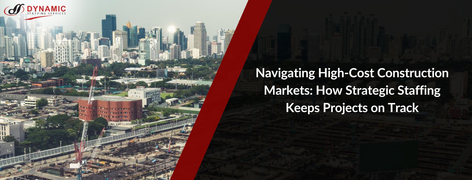 Navigating High-Cost Construction Markets: How Strategic Staffing Keeps Projects on Track