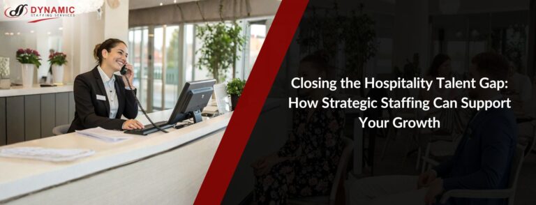 Closing the Hospitality Talent Gap: How Strategic Staffing Can Support Your Growth