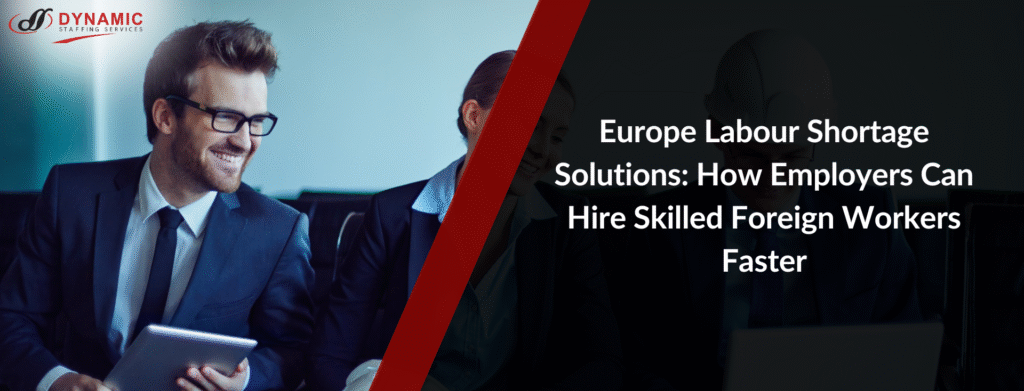 Europe Labour Shortage Solutions: How Employers Can Hire Skilled Foreign Workers Faster